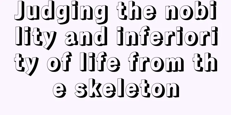 Judging the nobility and inferiority of life from the skeleton