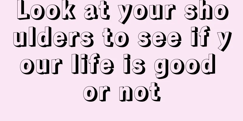 Look at your shoulders to see if your life is good or not