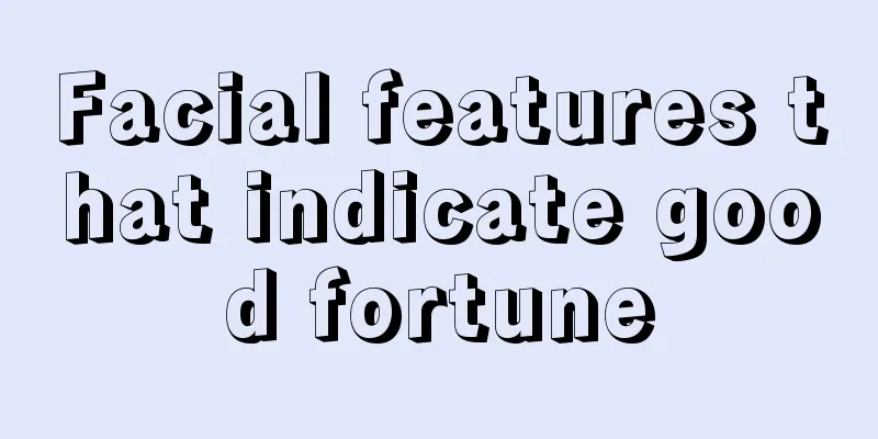 Facial features that indicate good fortune