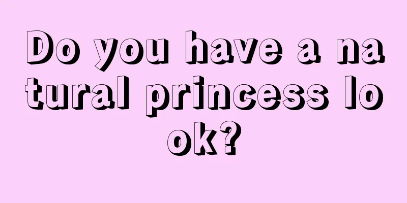 Do you have a natural princess look?