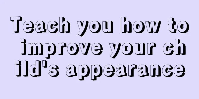 Teach you how to improve your child's appearance