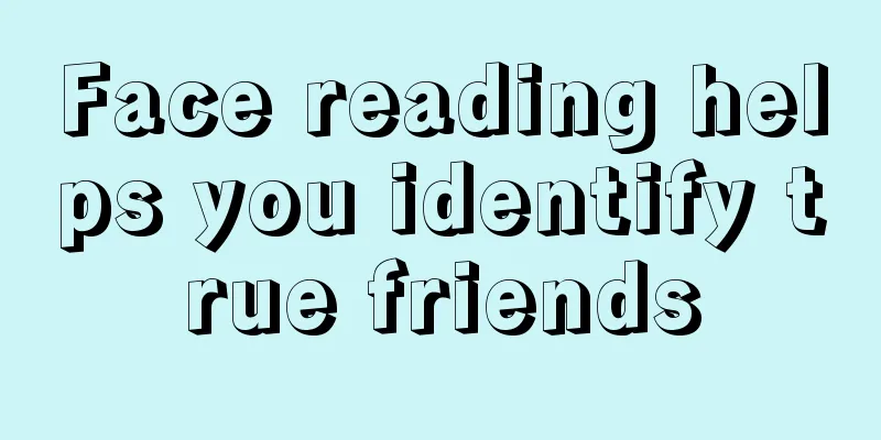 Face reading helps you identify true friends