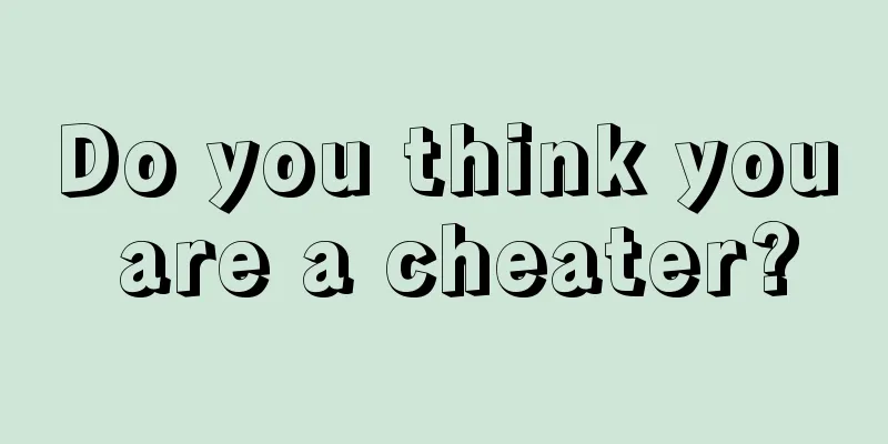Do you think you are a cheater?