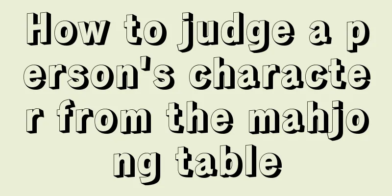How to judge a person's character from the mahjong table