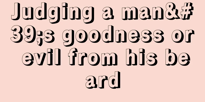 Judging a man's goodness or evil from his beard