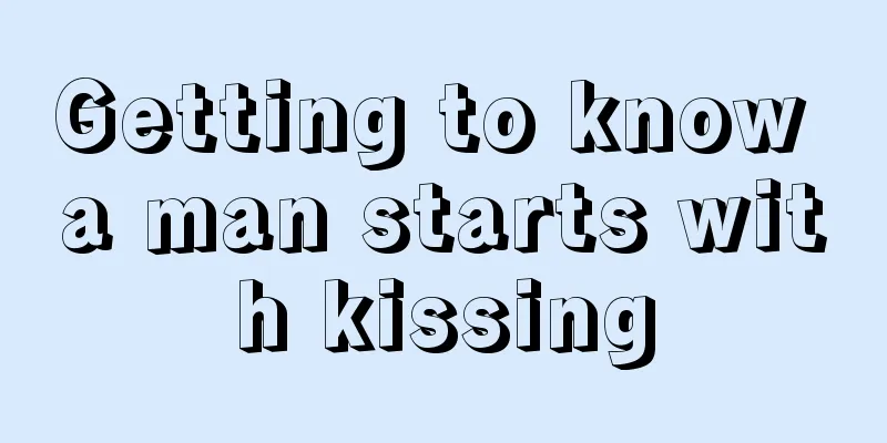 Getting to know a man starts with kissing