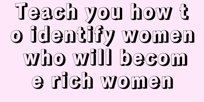 Teach you how to identify women who will become rich women