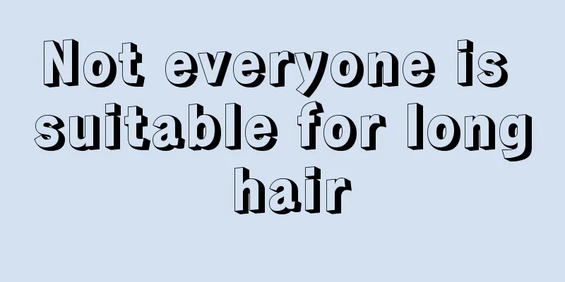 Not everyone is suitable for long hair
