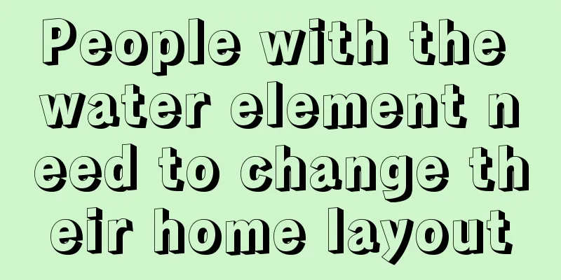 People with the water element need to change their home layout
