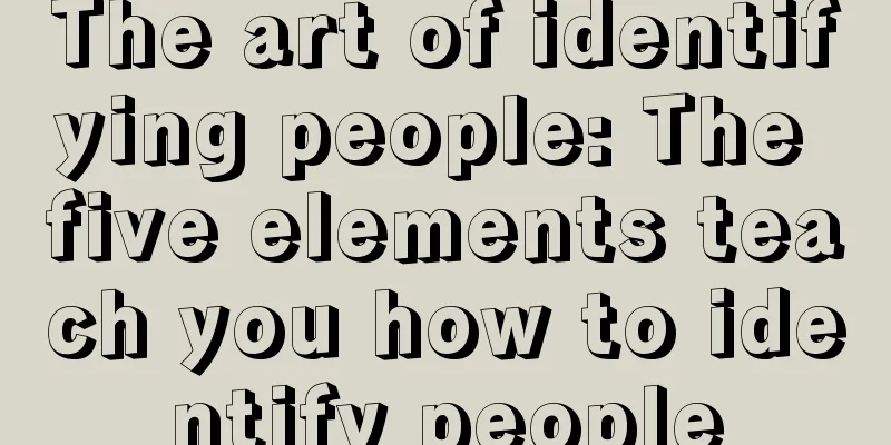 The art of identifying people: The five elements teach you how to identify people