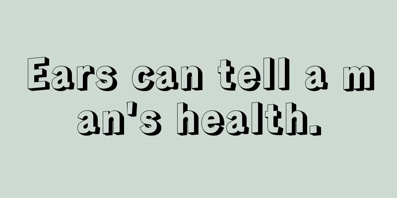 Ears can tell a man's health.