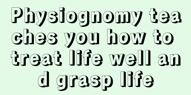 Physiognomy teaches you how to treat life well and grasp life