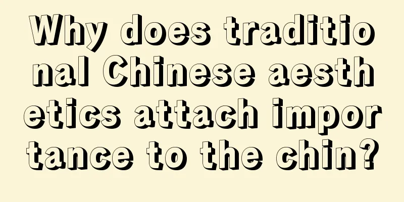 Why does traditional Chinese aesthetics attach importance to the chin?