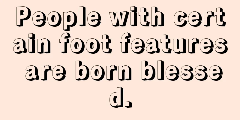 People with certain foot features are born blessed.