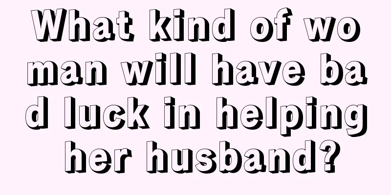 What kind of woman will have bad luck in helping her husband?