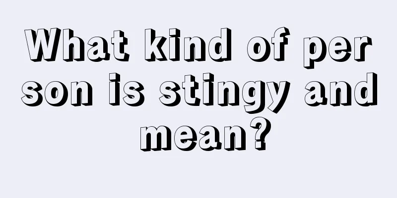 What kind of person is stingy and mean?