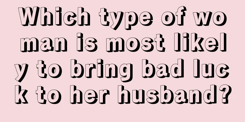 Which type of woman is most likely to bring bad luck to her husband?