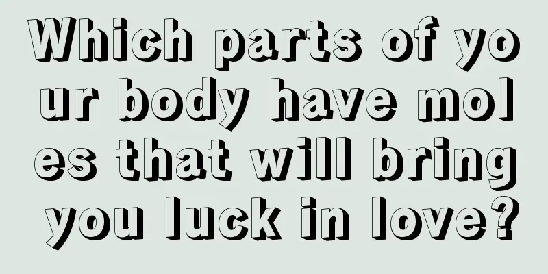 Which parts of your body have moles that will bring you luck in love?