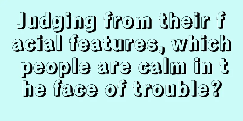 Judging from their facial features, which people are calm in the face of trouble?