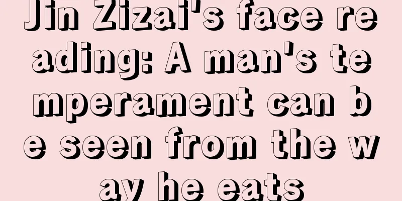 Jin Zizai's face reading: A man's temperament can be seen from the way he eats