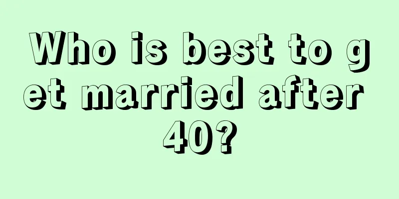 Who is best to get married after 40?