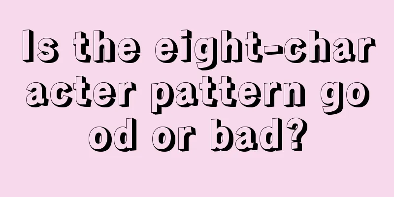 Is the eight-character pattern good or bad?