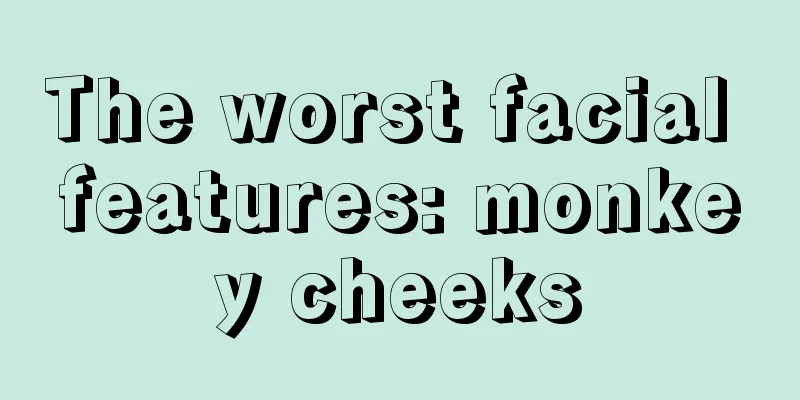 The worst facial features: monkey cheeks