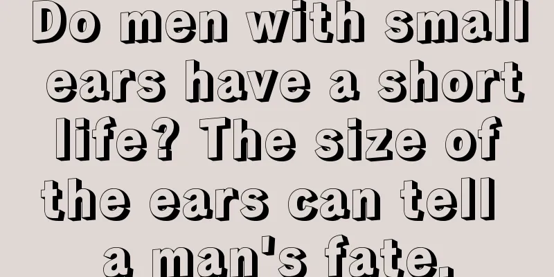 Do men with small ears have a short life? The size of the ears can tell a man's fate.