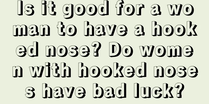 Is it good for a woman to have a hooked nose? Do women with hooked noses have bad luck?