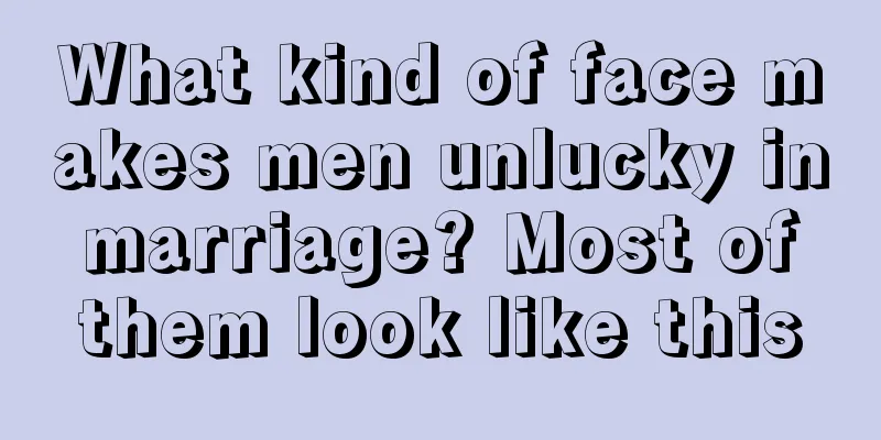 What kind of face makes men unlucky in marriage? Most of them look like this