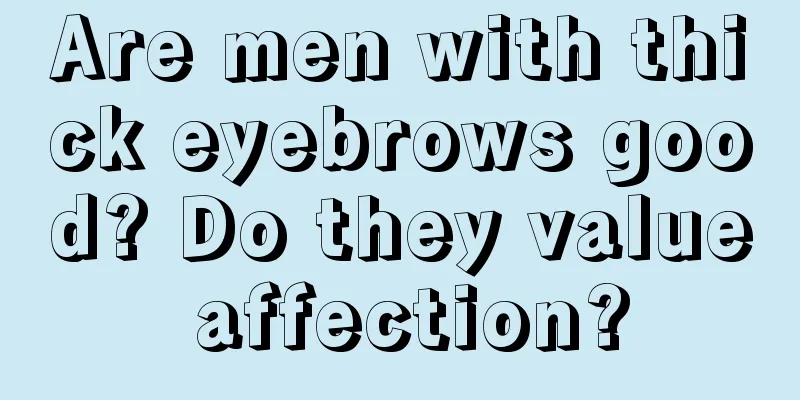 Are men with thick eyebrows good? Do they value affection?
