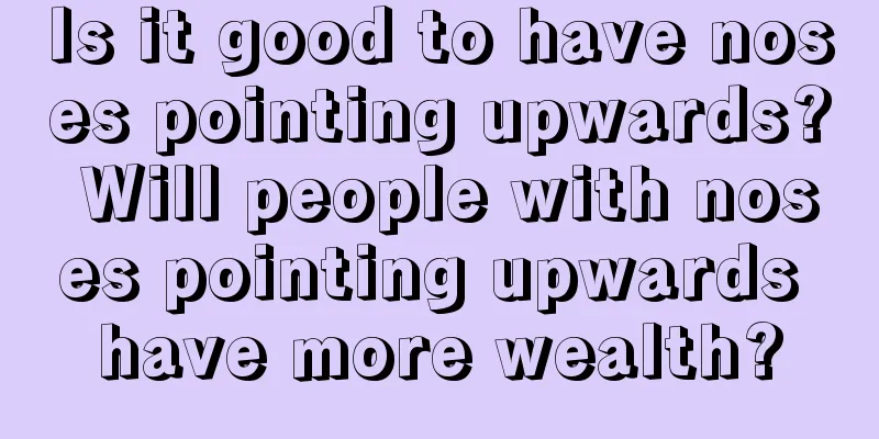 Is it good to have noses pointing upwards? Will people with noses pointing upwards have more wealth?