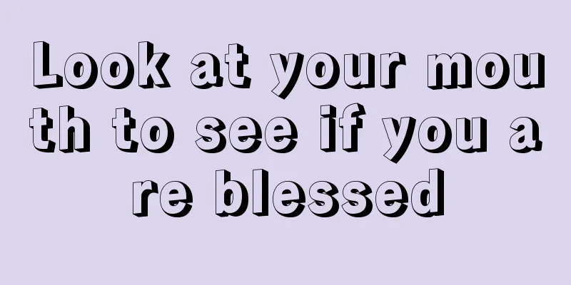 Look at your mouth to see if you are blessed