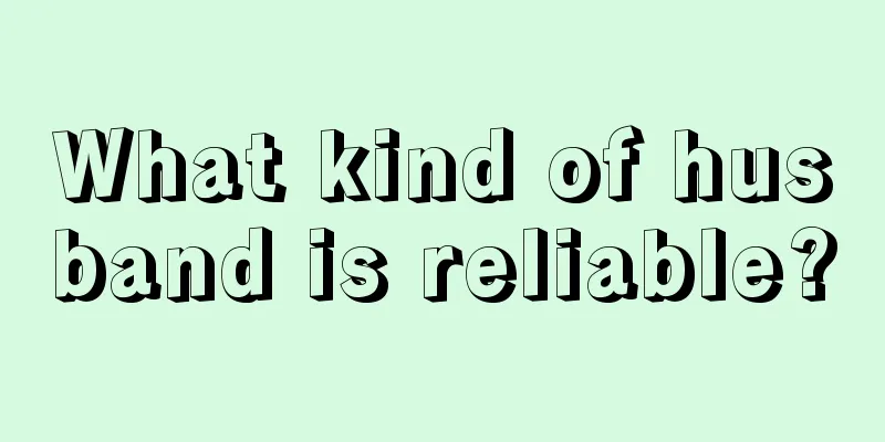 What kind of husband is reliable?