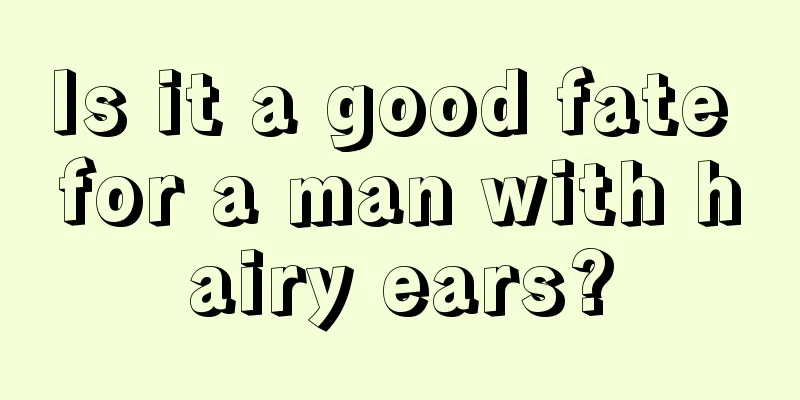 Is it a good fate for a man with hairy ears?