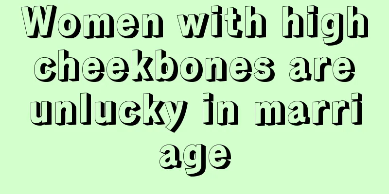 Women with high cheekbones are unlucky in marriage