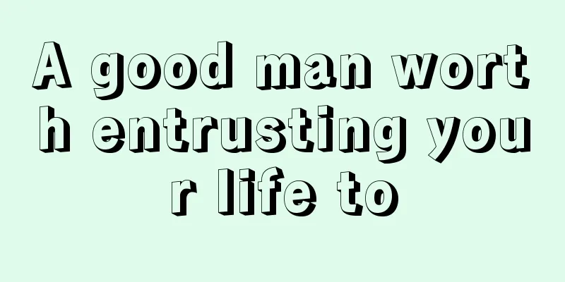 A good man worth entrusting your life to