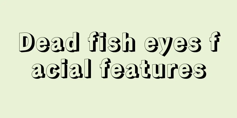 Dead fish eyes facial features