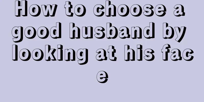 How to choose a good husband by looking at his face
