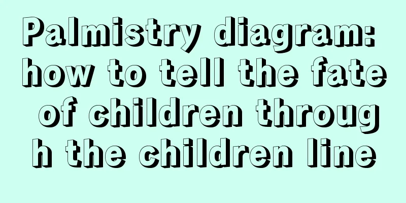 Palmistry diagram: how to tell the fate of children through the children line