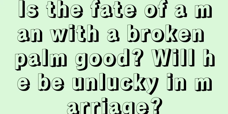 Is the fate of a man with a broken palm good? Will he be unlucky in marriage?