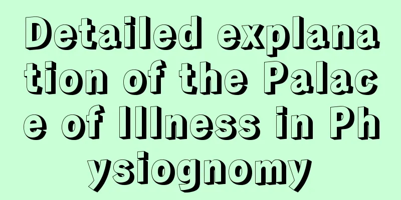 Detailed explanation of the Palace of Illness in Physiognomy