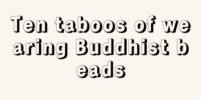 Ten taboos of wearing Buddhist beads