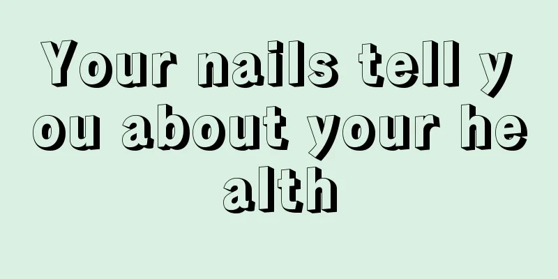 Your nails tell you about your health