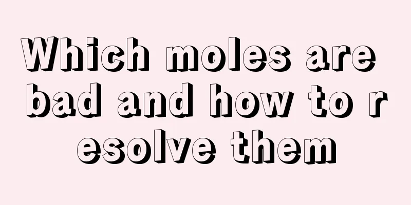 Which moles are bad and how to resolve them