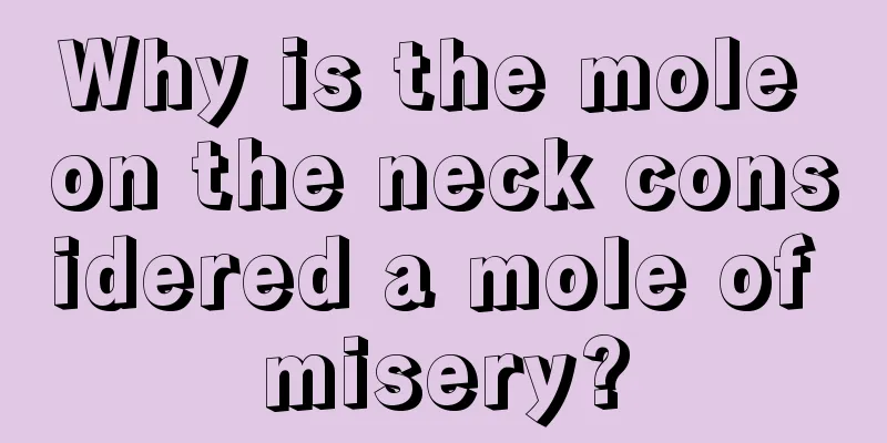 Why is the mole on the neck considered a mole of misery?