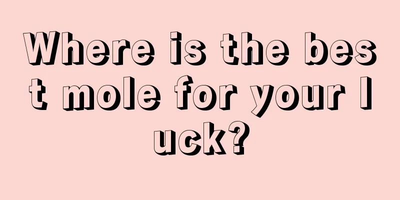 Where is the best mole for your luck?