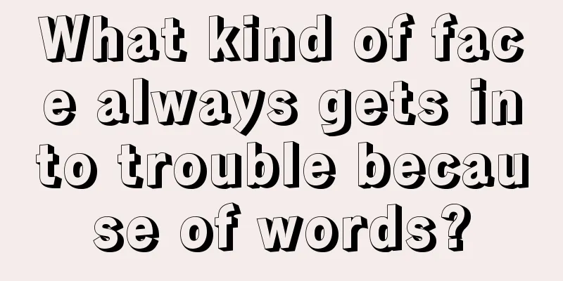 What kind of face always gets into trouble because of words?