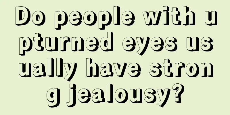 Do people with upturned eyes usually have strong jealousy?