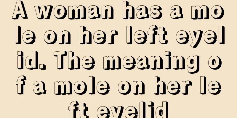 A woman has a mole on her left eyelid. The meaning of a mole on her left eyelid